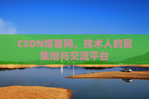 CSDN博客网，技术人的聚集地与交流平台